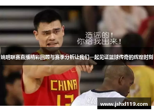姚明联赛直播精彩回顾与赛季分析让我们一起见证篮球传奇的辉煌时刻