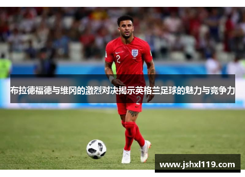 布拉德福德与维冈的激烈对决揭示英格兰足球的魅力与竞争力