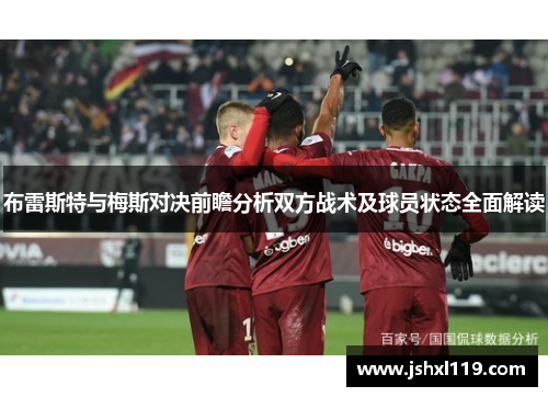 布雷斯特与梅斯对决前瞻分析双方战术及球员状态全面解读