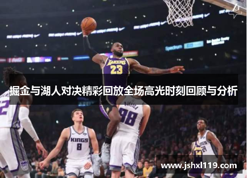 掘金与湖人对决精彩回放全场高光时刻回顾与分析